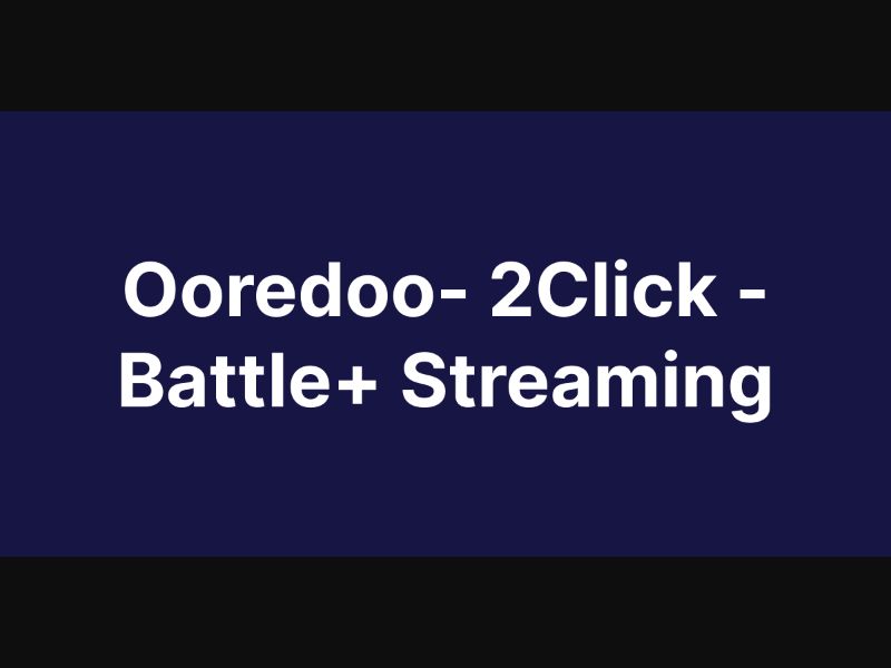 Ooredoo- 2Click - Battle+ Streaming